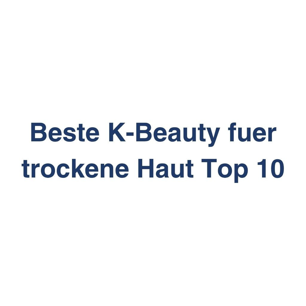 Beste K-Beauty fuer trockene Haut Top 10 – K-Beauty Produktvergleich koreanische Kosmetik