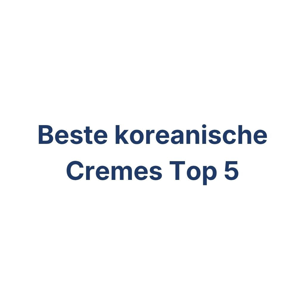 Beste koreanische Cremes Top 5 – K-Beauty Produktvergleich koreanische Kosmetik