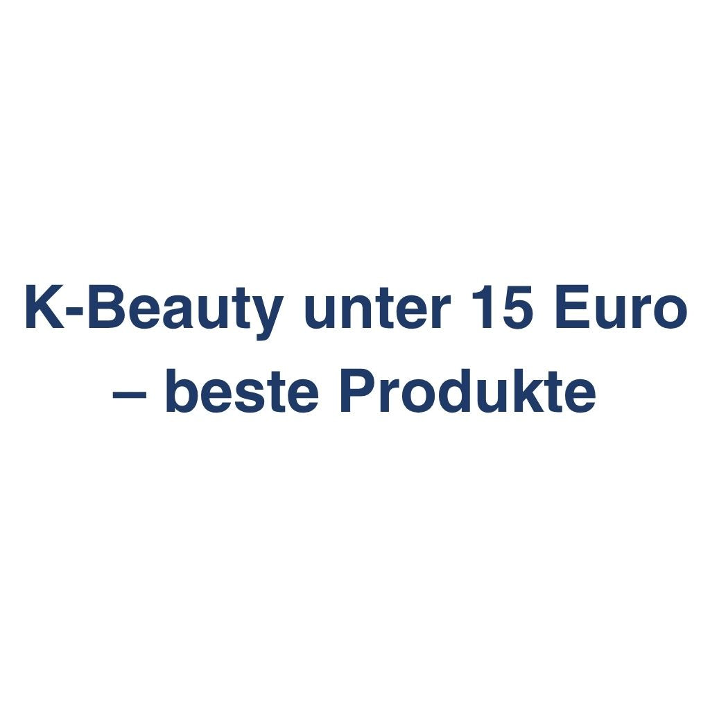 K-Beauty unter 15 Euro – beste Produkte