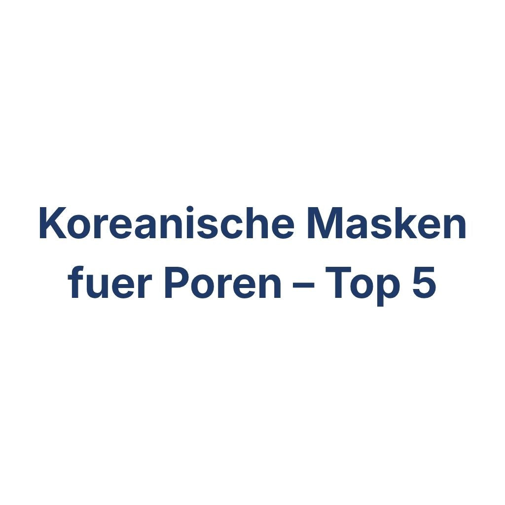 Koreanische Masken fuer Poren – Top 5 – K-Beauty Produktvergleich koreanische Kosmetik