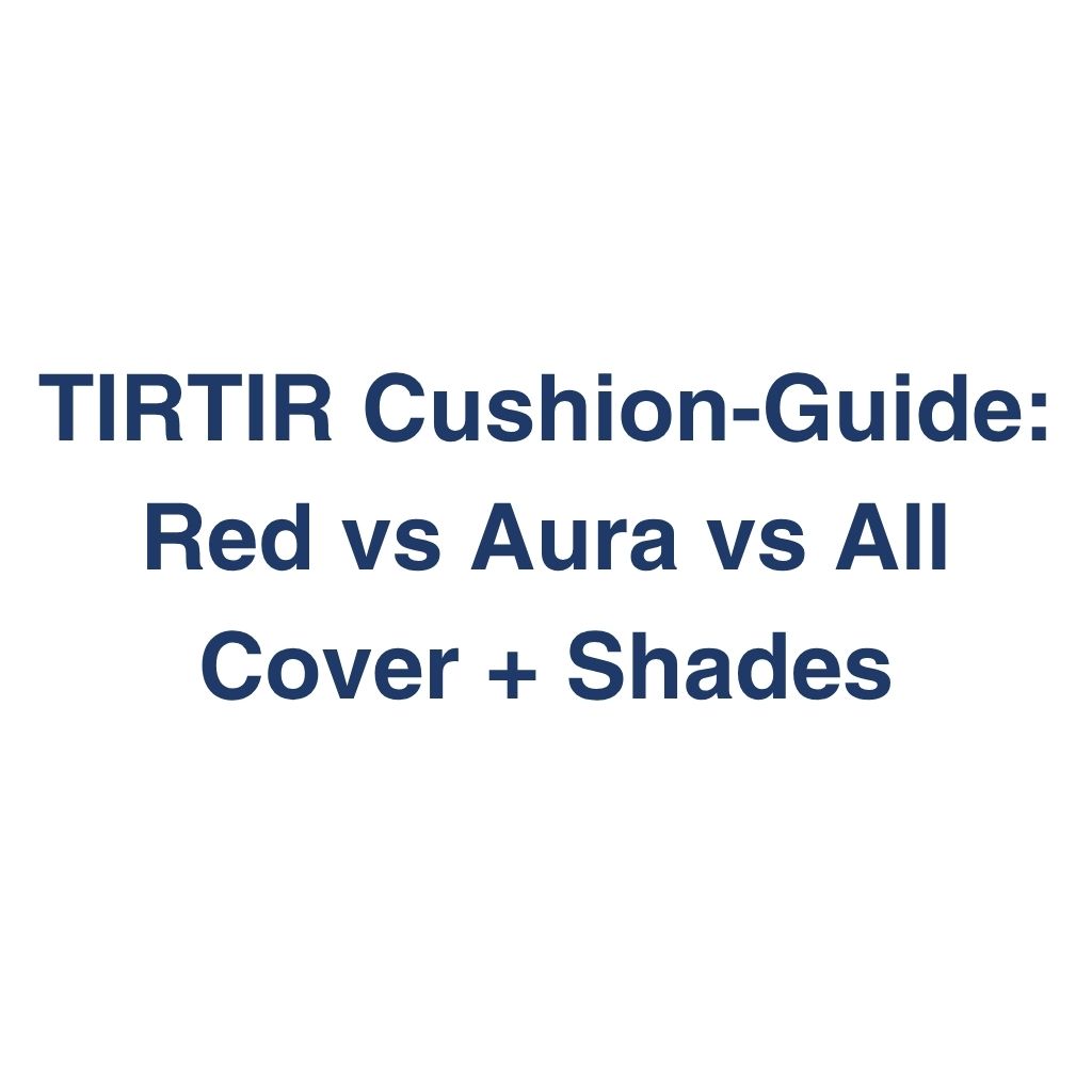 TIRTIR Cushion-Guide: Red vs Aura vs All Cover + Shades – K-Beauty Produktvergleich koreanische Kosmetik
