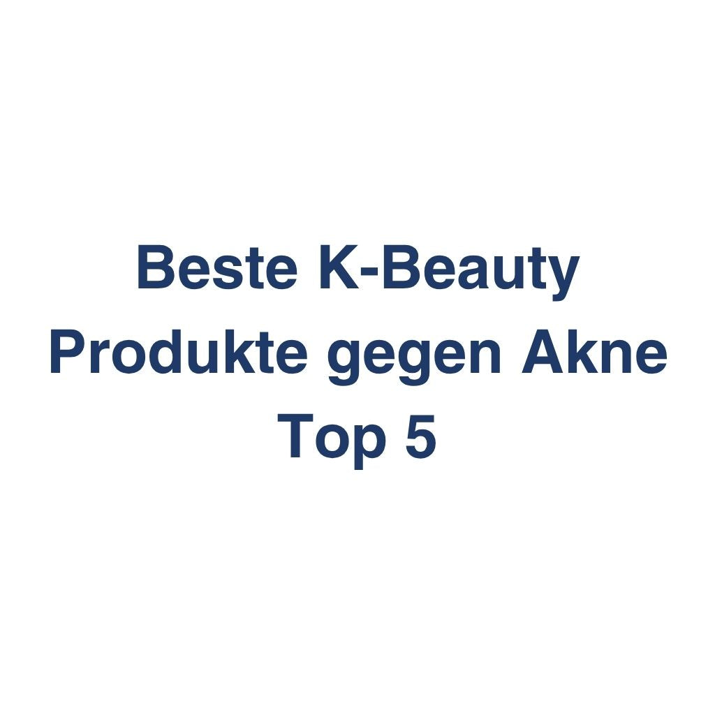 Beste K-Beauty Produkte gegen Akne Top 5 – K-Beauty Produktvergleich koreanische Kosmetik
