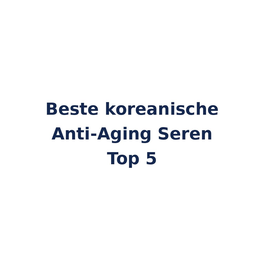 Beste koreanische Anti-Aging Seren Top 5 – K-Beauty Produktvergleich koreanische Kosmetik