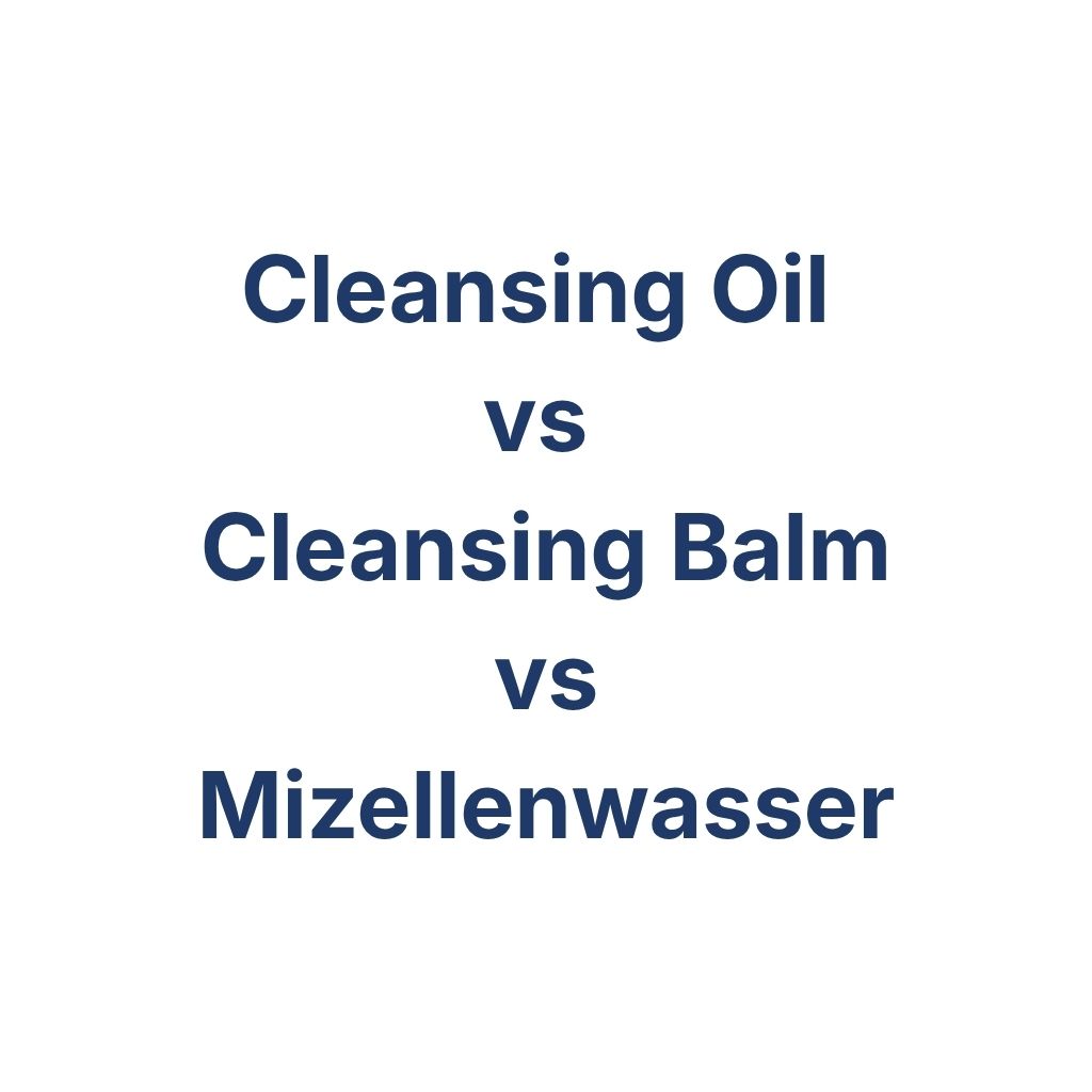 Cleansing Oil vs Cleansing Balm vs Mizellenwasser – K-Beauty Produktvergleich koreanische Kosmetik