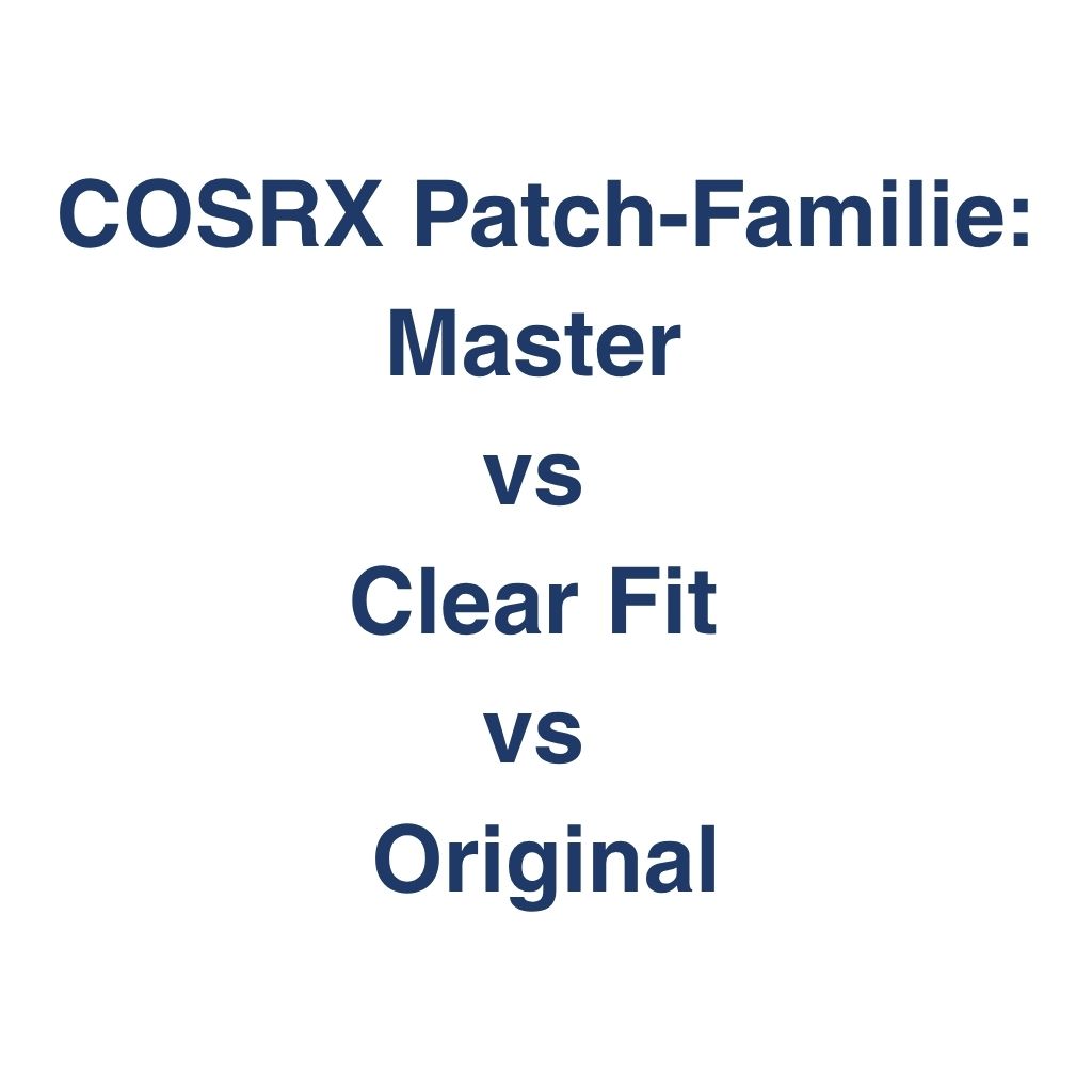 COSRX Patch-Familie: Master vs Clear Fit vs Original – K-Beauty Produktvergleich koreanische Kosmetik