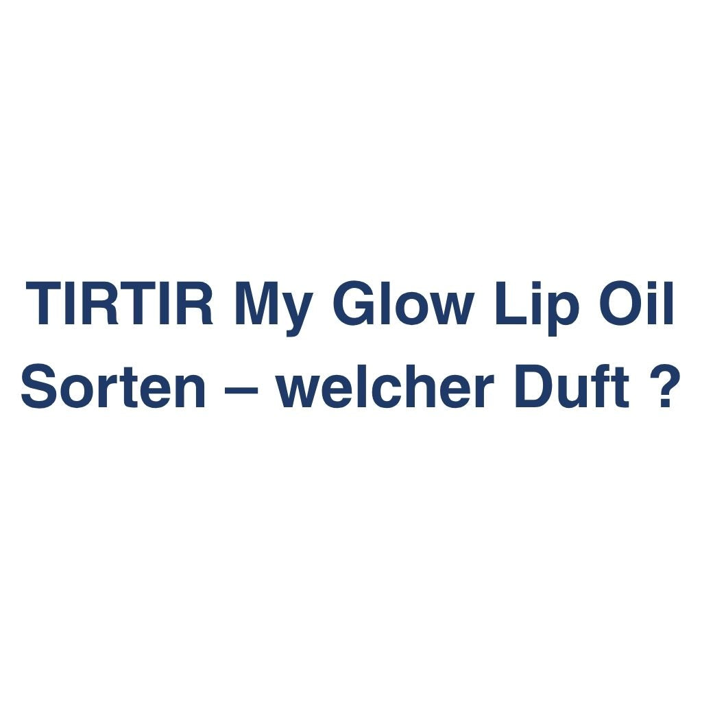 TIRTIR My Glow Lip Oil Sorten – welcher Duft – K-Beauty Produktvergleich koreanische Kosmetik
